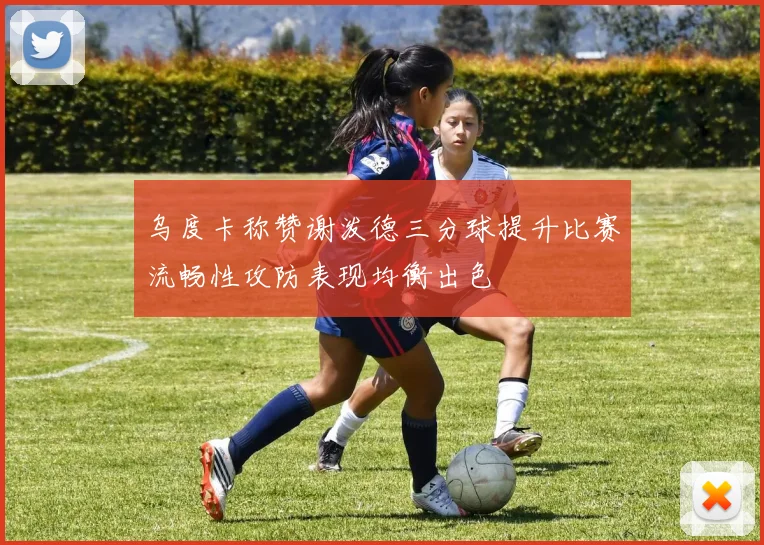 乌度卡称赞谢泼德三分球提升比赛流畅性攻防表现均衡出色