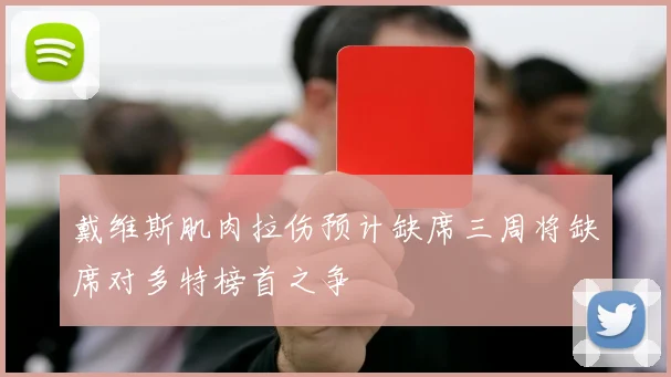 戴维斯肌肉拉伤预计缺席三周将缺席对多特榜首之争